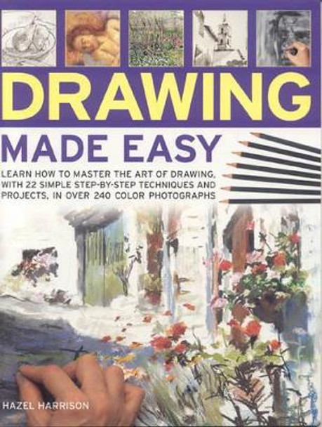 Drawing Made Easy: Learn How to Master the Art of Drawing with Step-by-step Techniques and Projects by Hazel Harrison 9781844765898