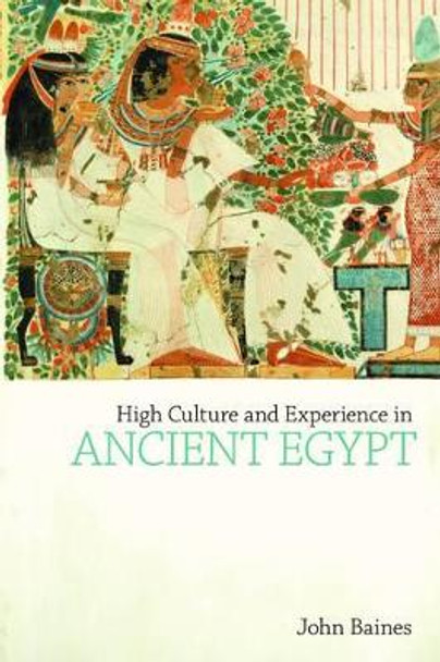 High Culture and Experience in Ancient Egypt by John Baines 9781845533007