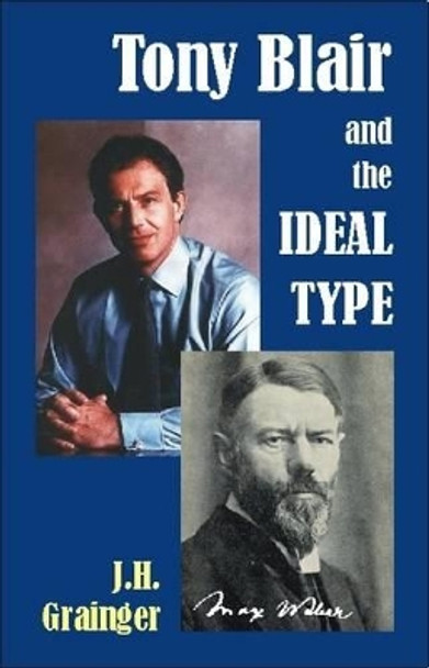 Tony Blair and the Ideal Type by J.H. Grainger 9781845400248