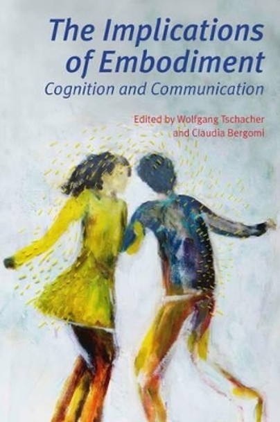 The Implications of Embodiment: Cognition and Communication by Wolfgang Tschacher 9781845402402