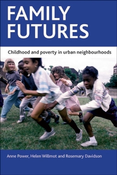 Family futures: Childhood and poverty in urban neighbourhoods by Anne Power 9781847429704