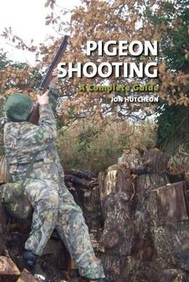 Pigeon Shooting: A Complete Guide by Jon Hutcheon 9781847971234
