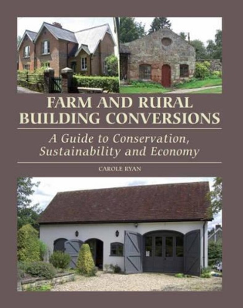 Farm and Rural Building Conversions: A Guide to Conservation, Sustainability and Economy by Carole Ryan 9781847973832