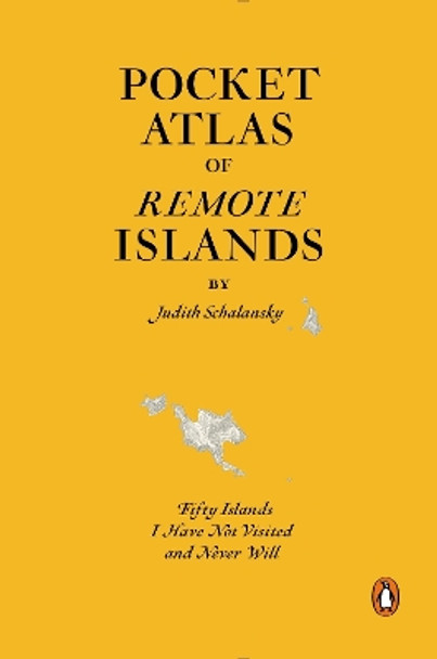 Pocket Atlas of Remote Islands: Fifty Islands I Have Not Visited and Never Will by Judith Schalansky 9780143126676