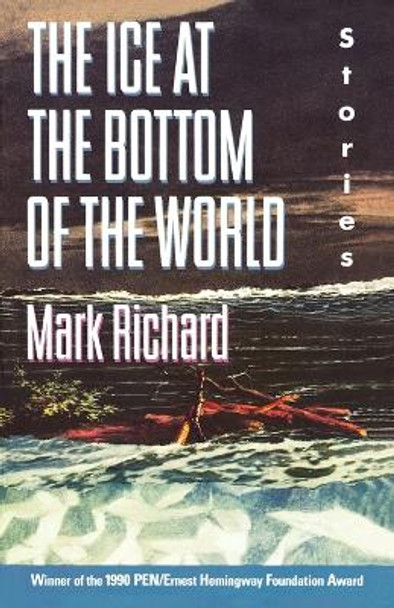 The Ice at the Bottom of the World: Stories by Mark Richard 9780385415446