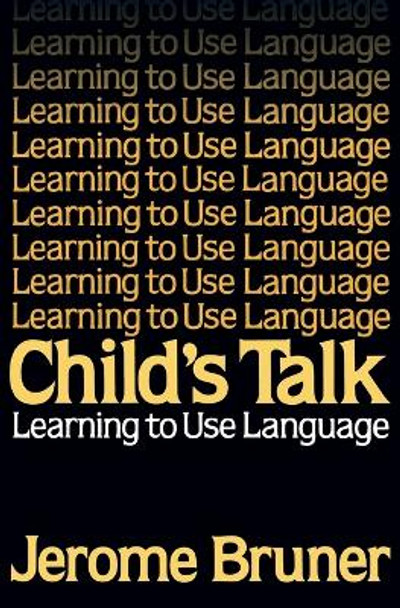 Child's Talk: Learning to Use Language by Jerome S. Bruner 9780393953459