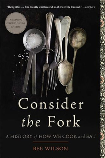 Consider the Fork: A History of How We Cook and Eat by Bee Wilson 9780465056972