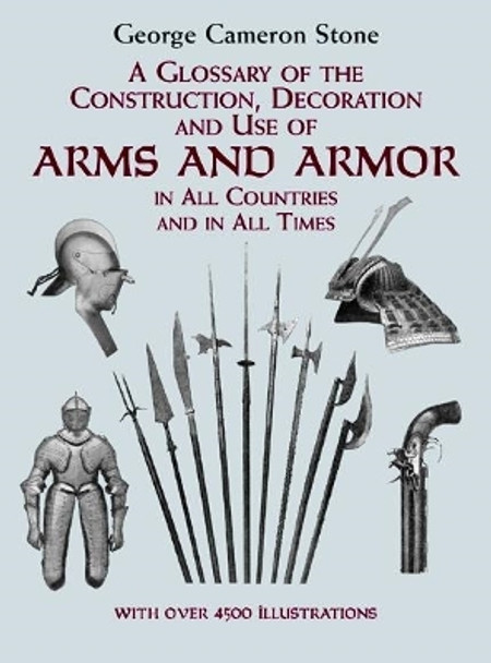 A Glossary of the Construction, Decoration and Use of Arms and Armor: in All Countries and in All Times by George Cameron Stone 9780486407265