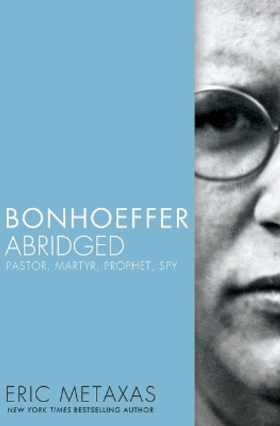 Bonhoeffer Abridged: Pastor, Martyr, Prophet, Spy by Eric Metaxas 9780718016166