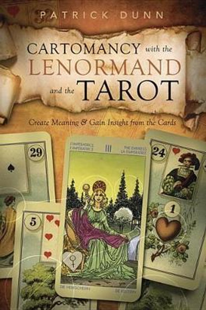 Cartomancy with the Lenormand and the Tarot: Create Meaning and Gain Insight from the Cards by Patrick Dunn 9780738736006