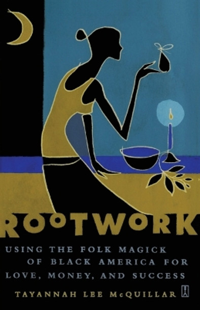 Rootwork: Using the Folk Magick of Black America for Love, Money, and Success by Tayannah Lee McQuillar 9780743235341