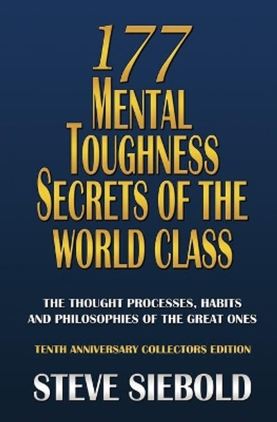 177 Mental Toughness Secrets of the World Class: The Thought Processes, Habits and Philosophies of the Great Ones by Steve Siebold 9780975500354