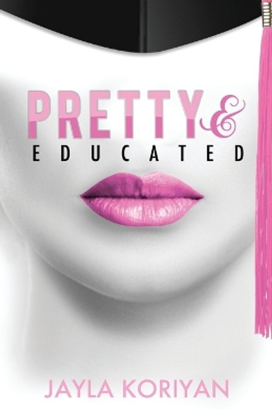 Pretty & Educated: The College Girl's Guide to Everything by Jayla Koriyan 9780991601554