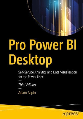 Pro Power BI Desktop: Self-Service Analytics and Data Visualization for the Power User by Adam Aspin 9781484257623