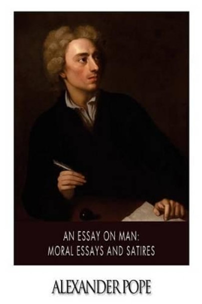 An Essay on Man: Moral Essays and Satires by Alexander Pope 9781500377885