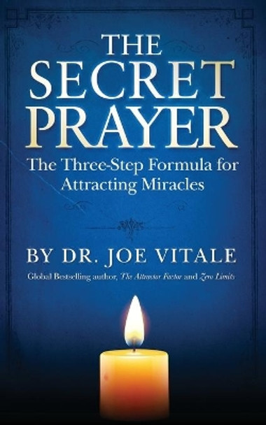 The Secret Prayer: The Three-Step Formula for Attracting Miracles by Joe Vitale 9781512264159