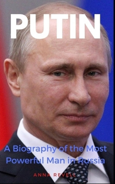Putin: Vladimir Putin's Holy Mother Russia: A Biography of the Most Powerful Man in Russia by Anna Revell 9781521208922