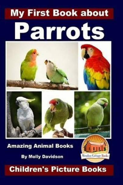 My First Book about Parrots - Amazing Animal Books - Children's Picture Books by John Davidson 9781522818298