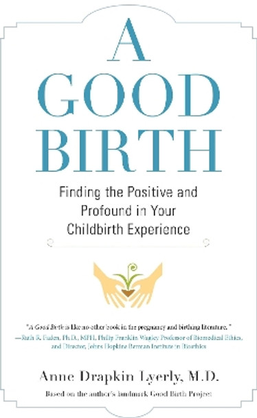 A Good Birth: Finding the Positive and Profound in Your Childbirth Experience by Anne Lyerly 9781583335499