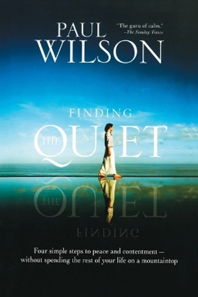 Finding the Quiet: Four Simple Steps to Peace and Contentment--Without Spending the Rest of Your Life on a Mountaintop by Paul Wilson 9781585427055