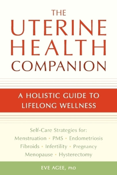 The Uterine Health Companion: A Holistic Guide to Lifelong Wellness by Eve Agee 9781587613517