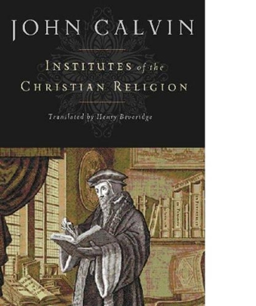 Institutes of the Christian Religion by John Calvin 9781598561685