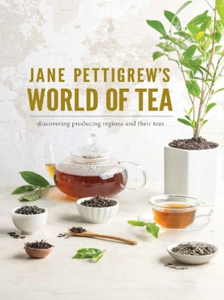 Jane Pettigrew's World of Tea: Discovering Producing Regions and Their Teas by Jane Pettigrew 9781940772516