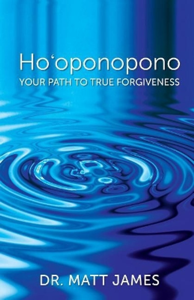 Ho'oponopono: Your Path to True Forgiveness by Matt James 9781944177799