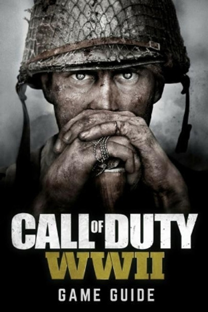 Call of Duty: WWII Game Guide: Includes Walkthroughs, Weapons, Tips and Tricks and much more! by Bob Kinney 9781984940513