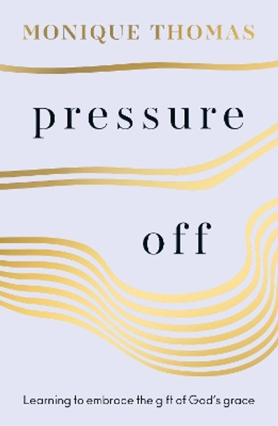 Pressure Off: Learning to embrace the gift of God’s grace by Monique Thomas 9780281087693