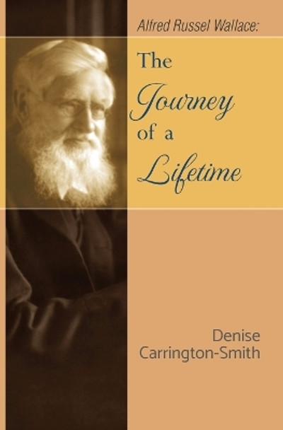 Alfred Russel Wallace: The Journey of a Lifetime by Denise Carrington-Smith 9780645495805