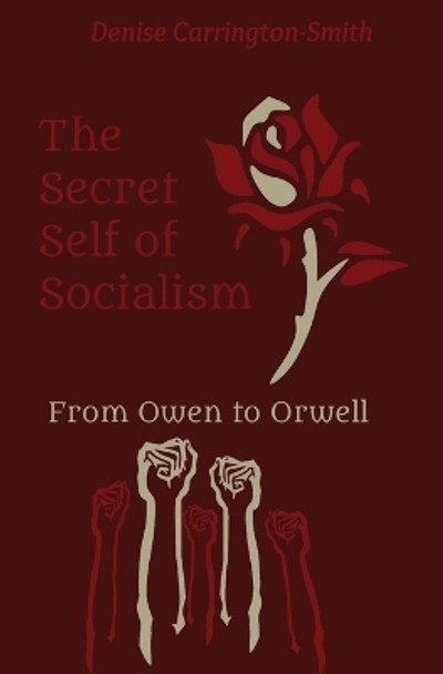 The Secret Self of Socialism: From Owen to Orwell by Denise Carrington-Smith 9780645495829