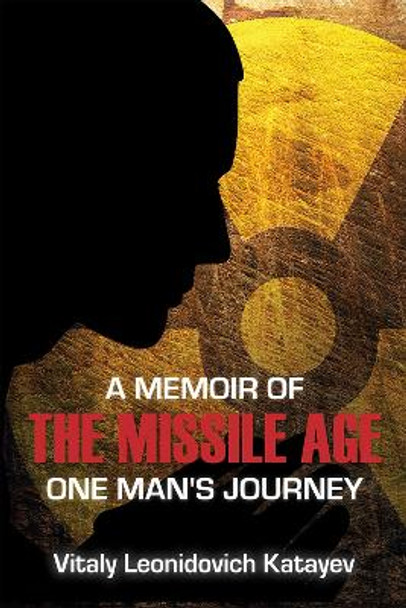 A Memoir of the Missile Age: One Man's Journey by Vitaly Leonidovich Katayev 9780817914752