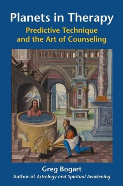 Planets in Therapy: Predictive Technique and the Art of Counseling by Greg Bogart 9780892541744