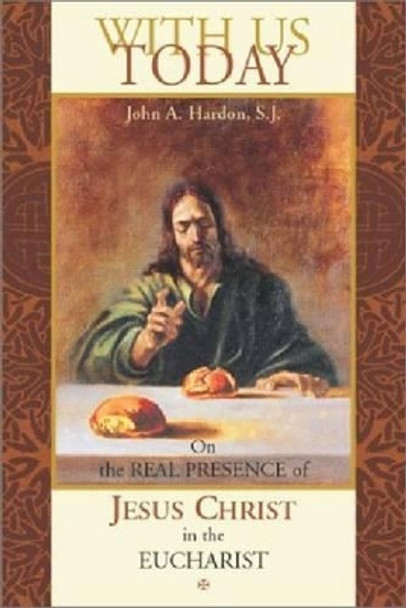 With Us Today: On the Real Presence of Jesus Christ in the Eucharist by John A. Hardon 9780970610607