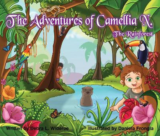 The Adventures of Camellia N.; The Rainforest by Debra Wideroe 9780997085143