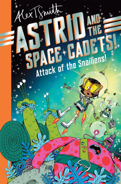 Astrid and the Space Cadets: Attack of the Snailiens! by Alex T. Smith 9781035019748