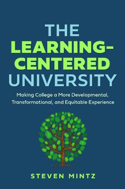 The Learning-Centered University: Making College a More Developmental, Transformational, and Equitable Experience by Steven Mintz 9781421448022