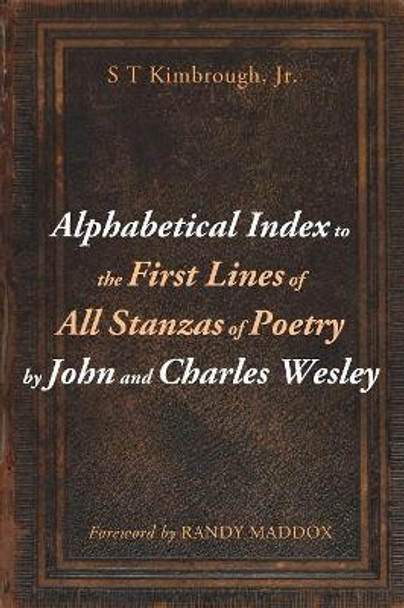 Alphabetical Index to the First Lines of All Stanzas of Poetry by John and Charles Wesley by S T Jr Kimbrough 9781498241731