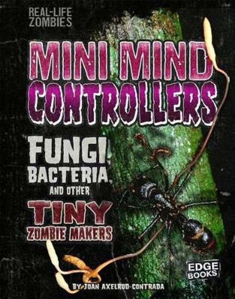 Mini Mind Controllers: Rungi, Bacteria, and other Tiny Zombie Makers by Joan Axelrod-Contrada 9781515724780