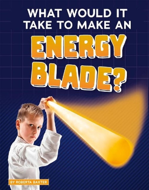 What Would It Take to Make an Energy Blade? by Roberta Baxter 9781543591170