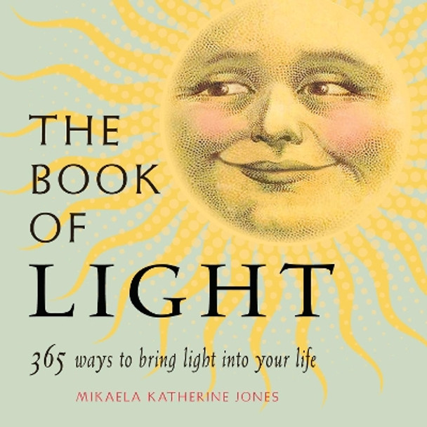 The Book of Light: 365 Ways to Bring Light into Your Life by Mikaela Katherine Jones 9781573247306