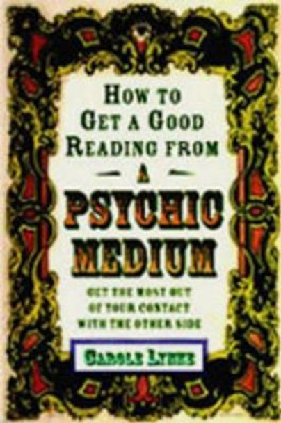 How to Get a Good Reading from a Psychic Medium: Get the Most out of Your Contact with the Other Side by Carole Lynne 9781578632916