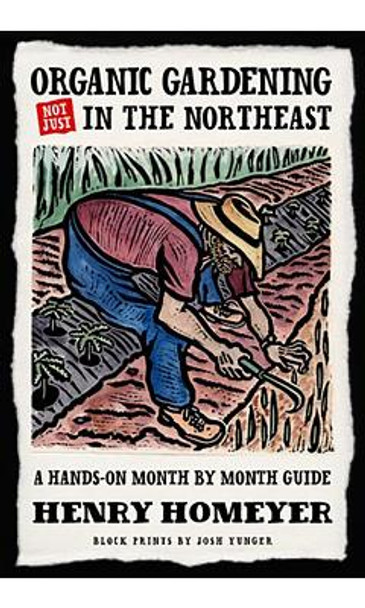 Organic Gardening (Not Just) in the Northeast: A Hands-On Month-to-Month Guide by Henry Homeyer 9781593730901