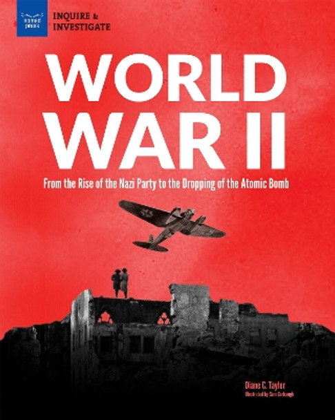 World War II: From the Rise of the Nazi Party to the Dropping of the Atomic Bomb by Diane Taylor 9781619306578