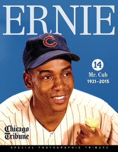 Ernie: Mr. Cub 1931-2015 by Chicago Tribune 9781629371702