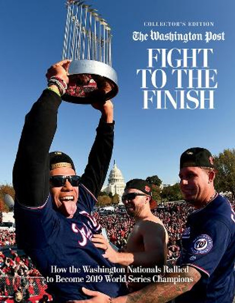 Fight to the Finish: How the Washington Nationals Rallied to Become 2019 World Series Champions by The Washington Post 9781629378121