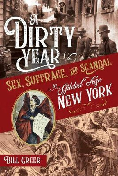 Dirty Year: Sex, Suffrage, and Scandal in Gilded Age New York by Bill Greer 9781641602518