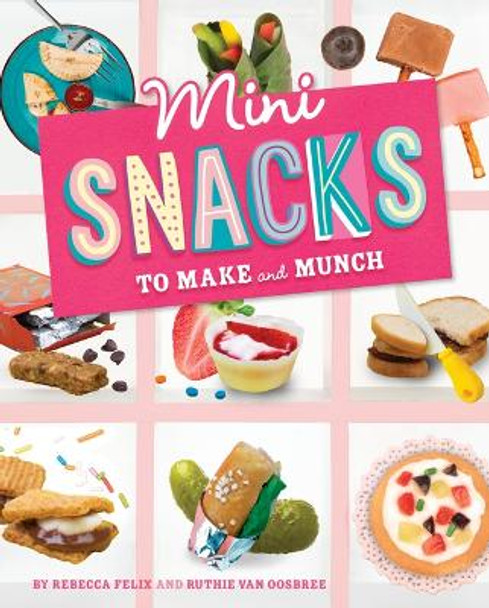 Mini Snacks to Make and Munch by Rebecca Felix 9781669016762