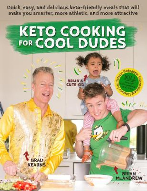 Keto Cooking for Cool Dudes: Quick, Easy, and Delicious Keto-Friendly Meals That Will Make You Smarter, More Athletic, and More Attractive by Brad Kearns 9781732674523